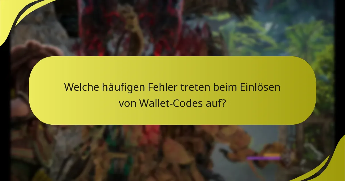 Welche häufigen Fehler treten beim Einlösen von Wallet-Codes auf?