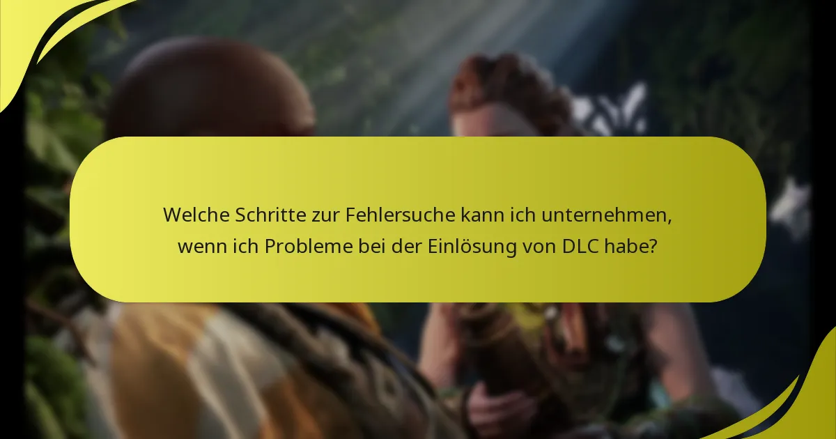 Welche Schritte zur Fehlersuche kann ich unternehmen, wenn ich Probleme bei der Einlösung von DLC habe?